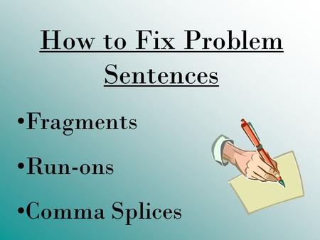 How to Fix Problem Sentences Fragments Run-ons Comma Splices.