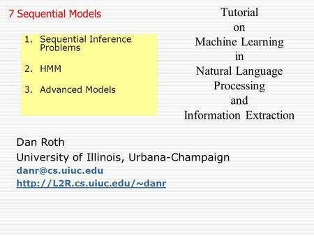 Dan Roth University of Illinois, Urbana-Champaign  7 Sequential Models Tutorial on Machine Learning in Natural.