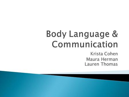 Krista Cohen Maura Herman Lauren Thomas.  Body Language ◦ a form of mental and physical ability of human non-verbal communication which consists of body.