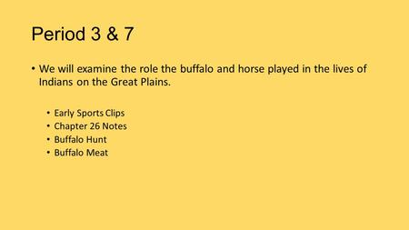 Period 3 & 7 We will examine the role the buffalo and horse played in the lives of Indians on the Great Plains. Early Sports Clips Chapter 26 Notes Buffalo.