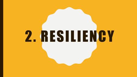 2. RESILIENCY. BIG QUESTIONS 1.What factors influence my sense of self? 2.What factors in my life help me to be resilient when I am faced with challenges?