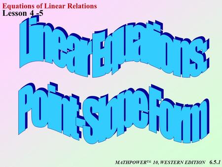 MATHPOWER TM 10, WESTERN EDITION Equations of Linear Relations Lesson 4 -5 6.5.1.