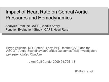 Impact of Heart Rate on Central Aortic Pressures and Hemodynamics Analysis From the CAFE (Conduit Artery Function Evaluation) Study : CAFE-Heart Rate Bryan.