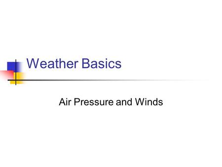 Weather Basics Air Pressure and Winds. Air Pressure Air has a mass and exerts a force called atmospheric pressure Air pressure is measured in millibars.