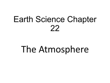 Earth Science Chapter 22 The Atmosphere.