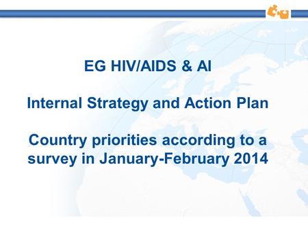 EG HIV/AIDS & AI Internal Strategy and Action Plan Country priorities according to a survey in January-February 2014.