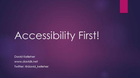 Accessibility First! David Kelleher