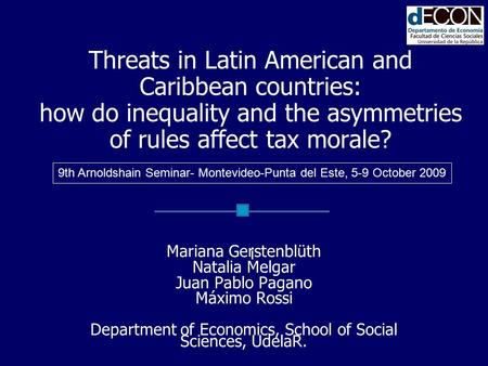 Threats in Latin American and Caribbean countries: how do inequality and the asymmetries of rules affect tax morale? Mariana Gerstenblüth Natalia Melgar.