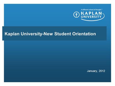 January, 2012 Kaplan University-New Student Orientation.