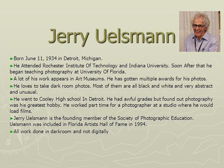 Jerry Uelsmann ► Born June 11, 1934 in Detroit, Michigan. ► He Attended Rochester Institute Of Technology and Indiana University. Soon After that he began.