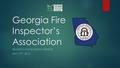 Georgia Fire Inspector’s Association TRAINING AND BUSINESS MEETING MAY 19 TH, 2016.