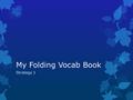 My Folding Vocab Book Strategy 1. Purpose  To learn and revise new words in effective way.