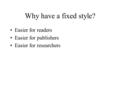 Why have a fixed style? Easier for readers Easier for publishers Easier for researchers.
