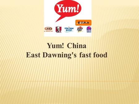 Yum! China East Dawning's fast food.  Today there are over 3,300 KFC restaurants in more than 700 cities in China  Yum’s strategy is to be the leader.