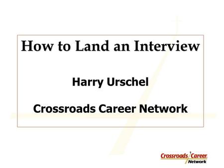 How to Land an Interview Harry Urschel Crossroads Career Network.