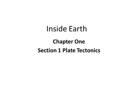 Inside Earth Chapter One Section 1 Plate Tectonics.