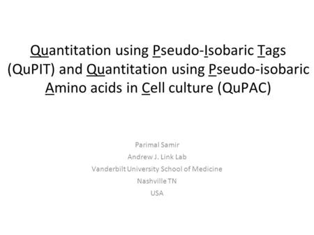 Quantitation using Pseudo-Isobaric Tags (QuPIT) and Quantitation using Pseudo-isobaric Amino acids in Cell culture (QuPAC) Parimal Samir Andrew J. Link.