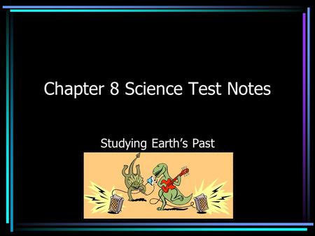 Chapter 8 Science Test Notes Studying Earth’s Past.