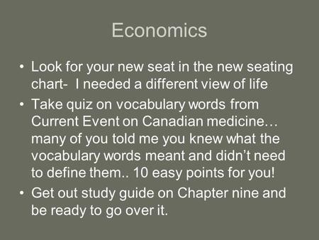 Economics Look for your new seat in the new seating chart- I needed a different view of life Take quiz on vocabulary words from Current Event on Canadian.