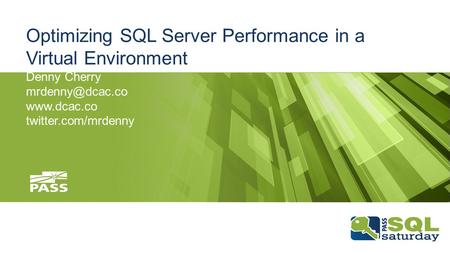 Optimizing SQL Server Performance in a Virtual Environment Denny Cherry  twitter.com/mrdenny.