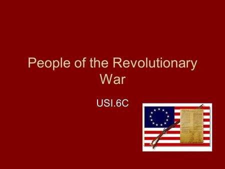 People of the Revolutionary War USI.6C. In this lesson I will learn… Key individuals of the American Revolution The role and impact that each individual.