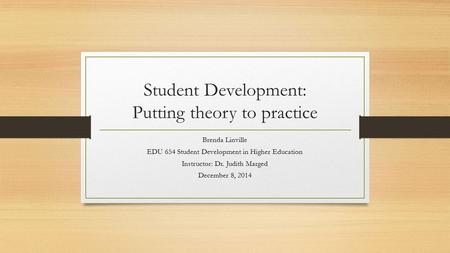 Student Development: Putting theory to practice Brenda Linville EDU 654 Student Development in Higher Education Instructor: Dr. Judith Marged December.