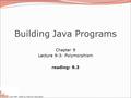 Copyright 2008 by Pearson Education Building Java Programs Chapter 9 Lecture 9-3: Polymorphism reading: 9.3.