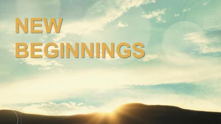 NEW BEGINNINGS. The story of Jesus during Holy Week is the story of new beginnings that last.
