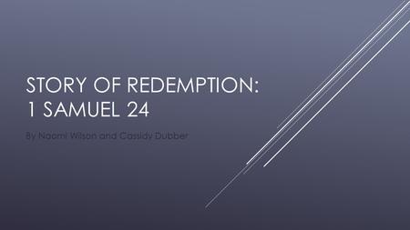 STORY OF REDEMPTION: 1 SAMUEL 24 By Naomi Wilson and Cassidy Dubber.