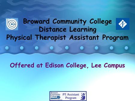 Broward Community College Distance Learning Physical Therapist Assistant Program Offered at Edison College, Lee Campus.