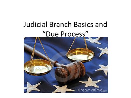 Judicial Branch Basics and “Due Process”. Basic Structure of the Judicial Branch Supreme Court (original and appellate jurisdiction) 13 Circuit Courts.
