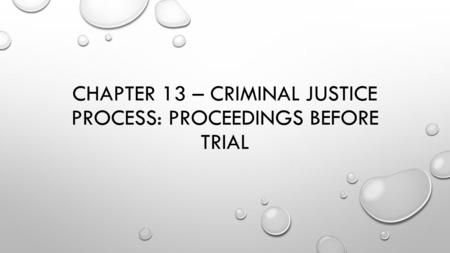 CHAPTER 13 – CRIMINAL JUSTICE PROCESS: PROCEEDINGS BEFORE TRIAL.