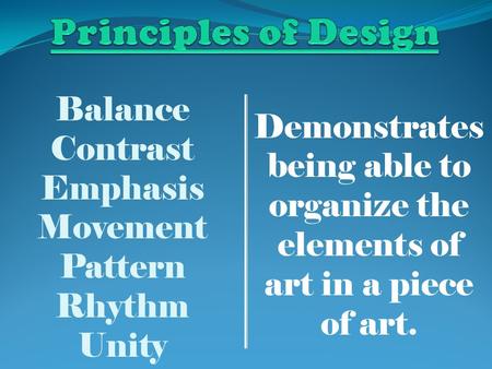 Balance Contrast Emphasis Movement Pattern Rhythm Unity Demonstrates being able to organize the elements of art in a piece of art.