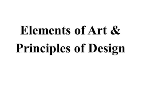 Elements of Art & Principles of Design. Elements of Art – (building blocks of visual art)