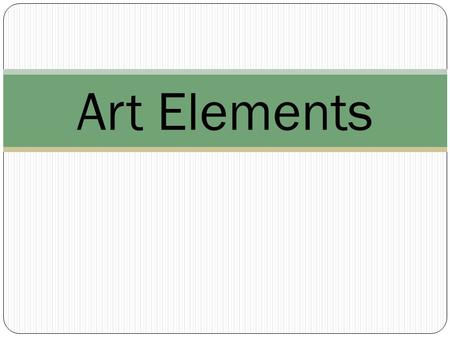 Art Elements. A continuous mark made from a pointed tool or brush. Line.