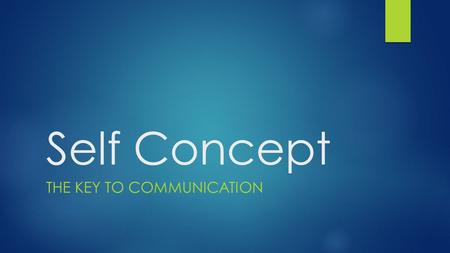 Self Concept THE KEY TO COMMUNICATION.  Our self-concept is shaped by those around us.  The evaluations others make of us are the mirrors by which we.