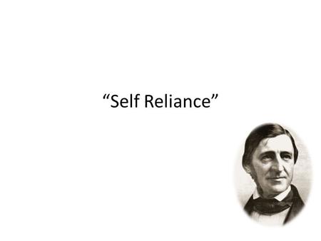 “Self Reliance”. Do Now: Reread “Self-Reliance” using one of the strategies we discussed yesterday, write a brief note at the end of your reading—did.