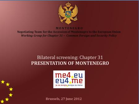 M O N T E N E G R O Negotiating Team for the Accession of Montenegro to the European Union Working Group for Chapter 31 – Common Foreign and Security Policy.