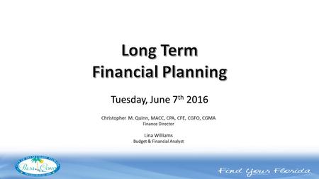 Christopher M. Quinn, MACC, CPA, CFE, CGFO, CGMA Finance Director Lina Williams Budget & Financial Analyst Tuesday, June 7 th 2016.