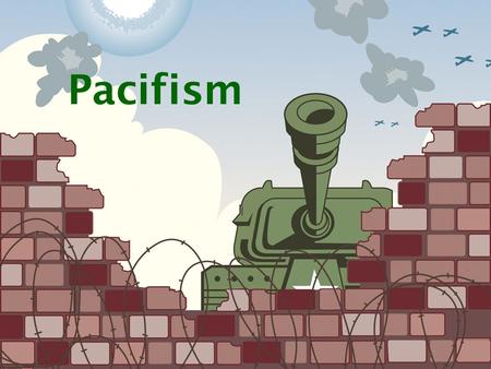 Pacifism. Pacifism is the belief that ALL war and violence is wrong Pacifists believe that war is a category of violence that is never necessary, so they.