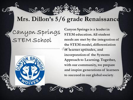 Mrs. Dillon’s 5/6 grade Renaissance Canyon Springs STEM School Canyon Springs is a leader in STEM education. All student needs are met by the integration.