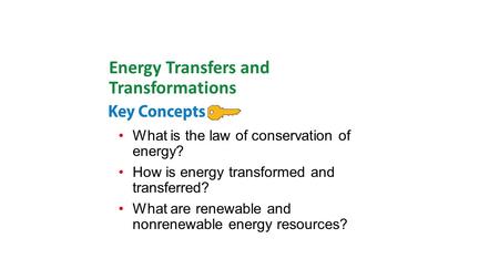 What is the law of conservation of energy? How is energy transformed and transferred? What are renewable and nonrenewable energy resources? Energy Transfers.