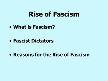 Rise of Fascism What is Fascism? Fascist Dictators Reasons for the Rise of Fascism.