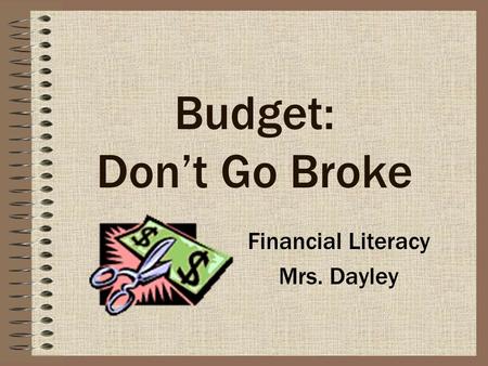 Budget: Don’t Go Broke Financial Literacy Mrs. Dayley.