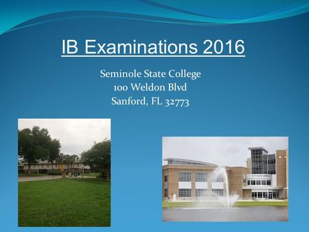 Seminole State College 100 Weldon Blvd Sanford, FL 32773 IB Examinations 2016.