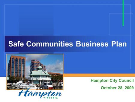 Safe Communities Business Plan Hampton City Council October 28, 2009.