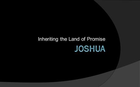 Inheriting the Land of Promise. Joshua 24 2 Joshua said to all the people, “Thus says the L ORD, the God of Israel, ‘From ancient times your fathers.