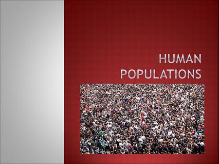  Demography - study of the characteristics of human populations and factors affecting its size and growth  Size over time  Economics and social structure.