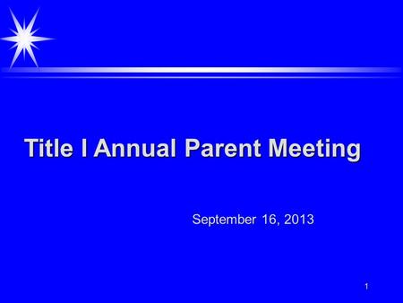 1 Title I Annual Parent Meeting September 16, 2013.