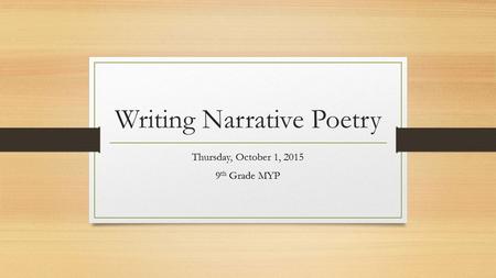 Writing Narrative Poetry Thursday, October 1, 2015 9 th Grade MYP.